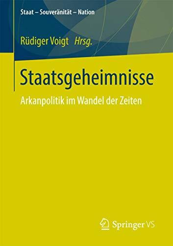 Staatsgeheimnisse: Arkanpolitik im Wandel der Zeiten (Staat – Souveränität – Nation)
