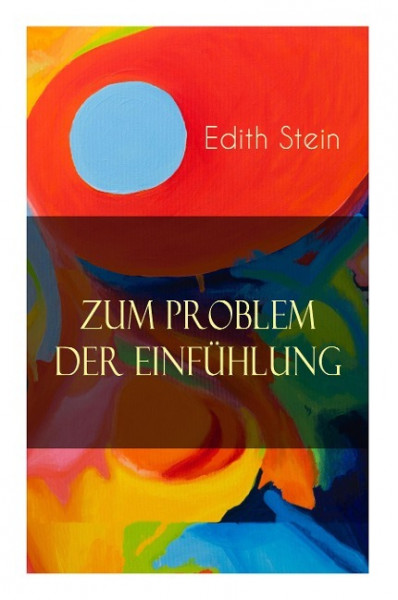 Zum Problem der Einfühlung: Das Wesen der Einfühlungsakte, Die Konstitution des psychophysischen Individuums & Einfühlung als Verstehen geistiger