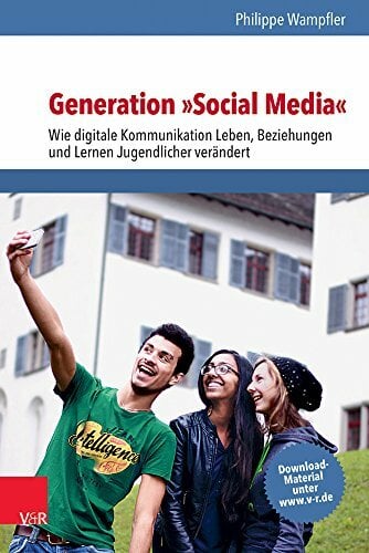 Generation »Social Media«: Wie digitale Kommunikation Leben, Beziehungen und Lernen Jugendlicher verändert Generation »Social Media«: Wie digitale Kommunikation Leben, Beziehungen und Lernen Jugendlicher verändert