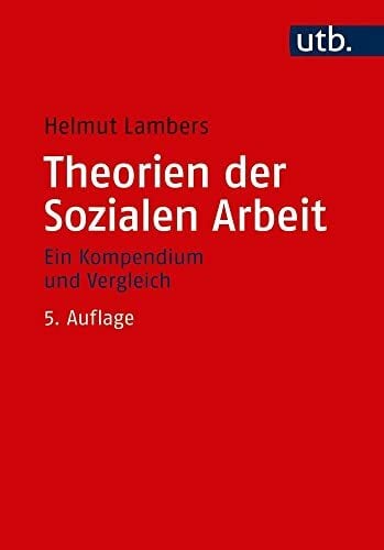 Theorien der Sozialen Arbeit: Ein Kompendium und Vergleich Theorien der Sozialen Arbeit: Ein Kompendium und Vergleich