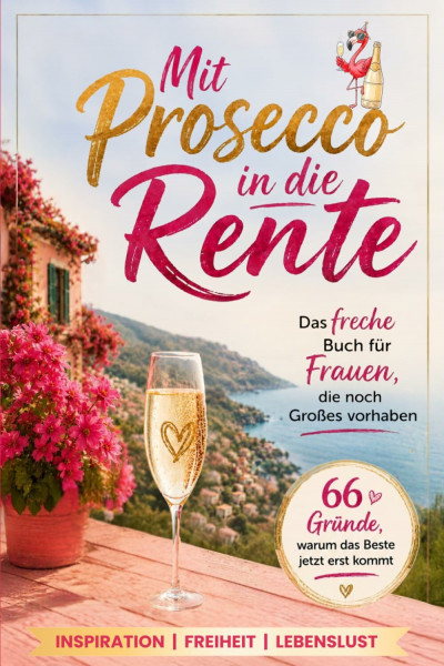 Mit Prosecco in die Rente: Das freche Buch für Frauen, die noch Großes vorhaben | 66 Gründe, warum das Beste jetzt erst kommt - Das ideale Geschenk für den Renteneintritt und alle Tage danach