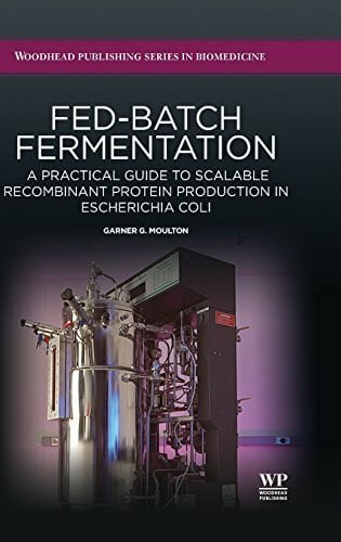 Fed-Batch Fermentation: A Practical Guide to Scalable Recombinant Protein Production in Escherichia Coli (Woodhead Publishing Series in Biomedicine, Band 42)
