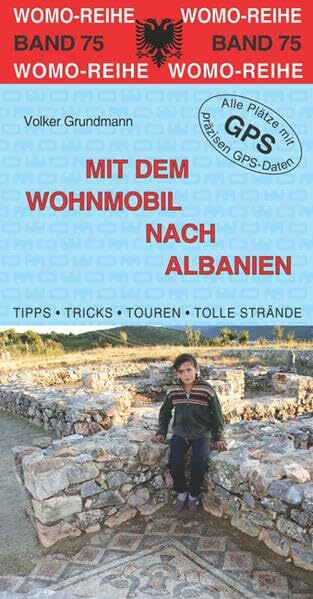 Mit dem Wohnmobil nach Albanien: Die Anleitung für einen Erlebnisurlaub. Tipps, Tricks, Touren, Tolle Strände. Alle Plätze m. präzisen GPS-Daten (Womo-Reihe)