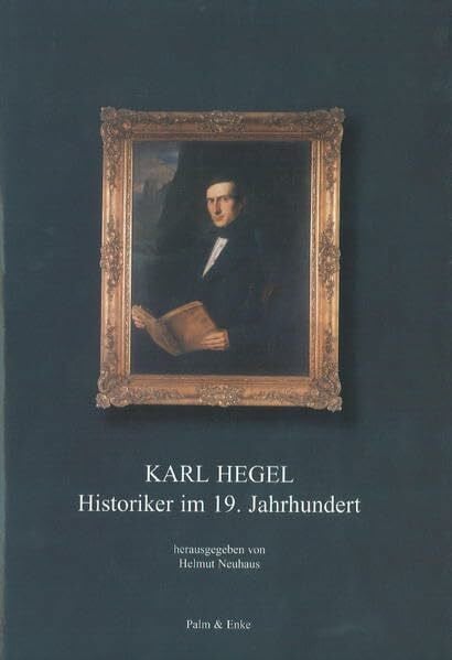 Karl Hegel - Historiker im 19. Jahrhundert (Erlanger Studien zur Geschichte)