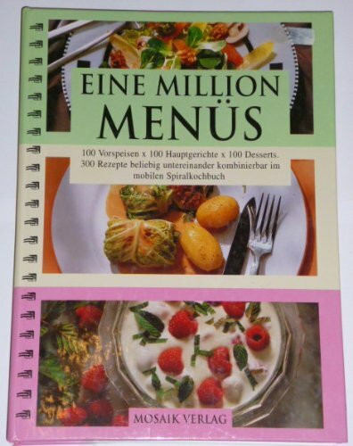 Eine Million Menüs: 100 Vorspreisen x 100 Hauptgerichte x 100 Desserts. 300 Rezepte beliebig untereinander kombinierbar