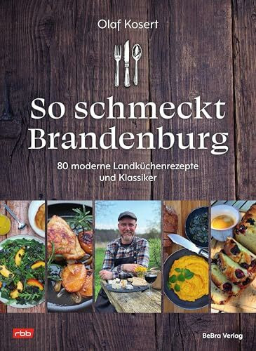 So schmeckt Brandenburg: 80 moderne Landküchenrezepte und Klassiker