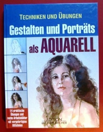 Techniken und Übungen, Gestalten und Porträts als Aquarell: Zeichnung, Aufbau und praktische Übungen (Technik und Übungen)