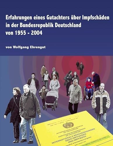 Erfahrungen eines Gutachters über Impfschäden in der Bundesrepublik Deutschland von 1955 - 2004 Erfahrungen eines Gutachters über Impfschäden in der Bundesrepublik Deutschland von 1955 - 2004