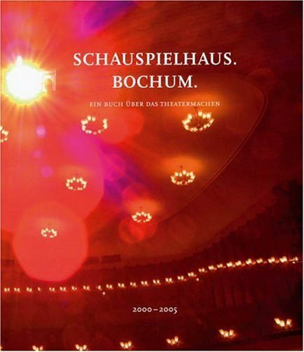 Schauspielhaus. Bochum: Ein Buch über das Theatermachen. Abschlussbuch zur Intendanz Matthias Hartmann in Bochum 2000-2005