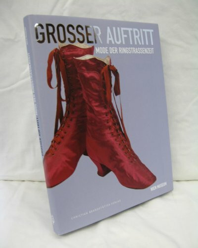 Großer Auftritt: Mode der Ringstraßenzeit: Mode der Ringstrassenzeit. Katalog zur Ausstellung im Wien Museum Karlsplatz, 2009