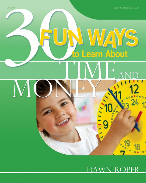 30 Fun Ways to Learn about Time and Money: Supporting Problem Solving, Reasoning, and Numeracy