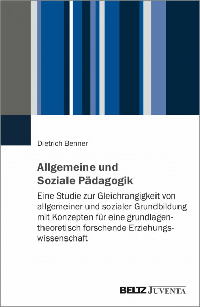 Allgemeine und Soziale Pädagogik: Eine Studie zur Gleichrangigkeit von allgemeiner und sozialer Grundbildung mit Konzepten für eine grundlagentheoretisch forschende Erziehungswissenschaft