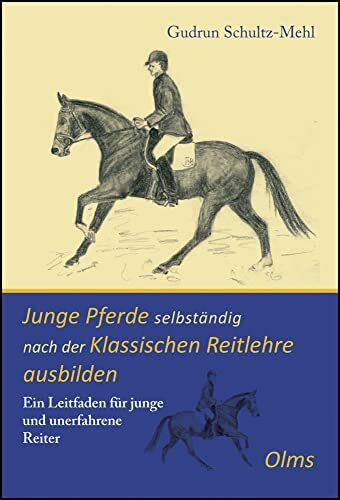 Junge Pferde selbständig nach der Klassischen Reitlehre ausbilden: Ein Leitfaden für junge und unerfahrene Reiter (Documenta Hippologica)