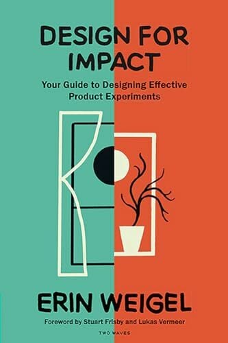 Design for Impact: Your Guide to Designing Effective Product Experiments Design for Impact: Your Guide to Designing Effective Product Experiments