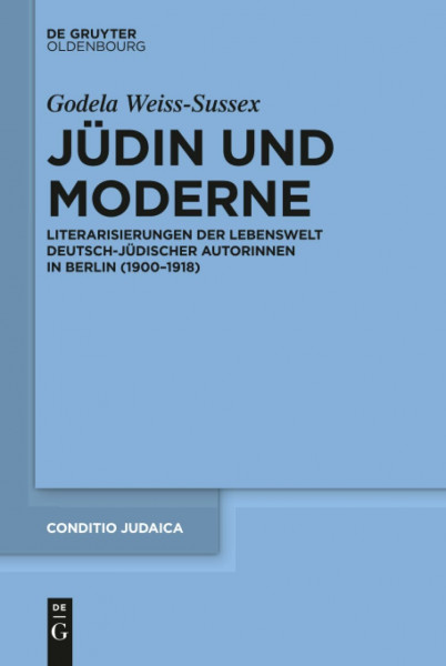Jüdin und Moderne: Literarisierungen der Lebenswelt deutsch-jüdischer Autorinnen in Berlin (1900–1918) (Conditio Judaica, 90, Band 90)