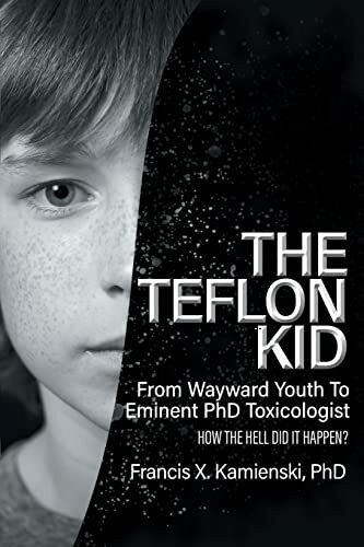 The Teflon Kid: From Wayward Youth To Eminent PhD Toxicologist - How The Hell Did It Happen?