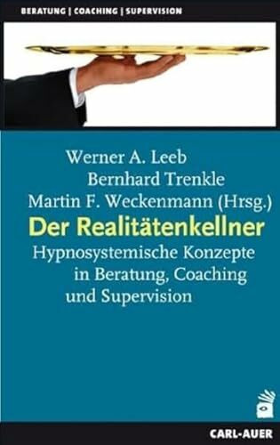 Der Realitätenkellner: Hypnosystemische Konzepte in Beratung, Coaching und Supervision (Beratung, Coaching, Supervision)