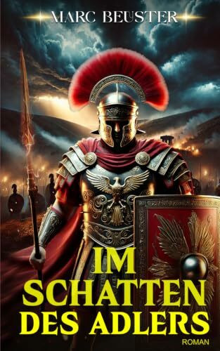 Im Schatten des Adlers: Historischer Römer-Abenteuerroman – Epische Schlachten, Intrigen und Heldentum im antiken Rom (DIE ADLER SAGA - SÖHNE ROMS, Band 1)