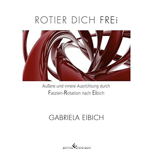 Rotier dich frei: Äußere und innere Ausrichtung durch Faszien-Rotation nach Eibich