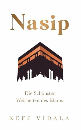 Nasip: Die Schönsten Weisheiten des Islams I Für ein glückliches, gesundes und vorbildliches Leben als Muslim (für Muslime, Band 1)
