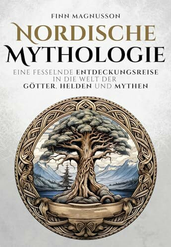 Nordische Mythologie: Eine fesselnde Entdeckungsreise in die Welt der Götter, Helden und Mythen (Die Nordische Mythologie)