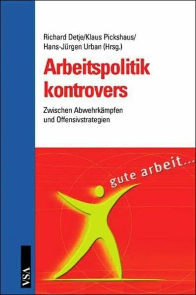 Arbeitspolitik kontrovers: Zwischen Abwehrkämpfen und Offensivstrategien