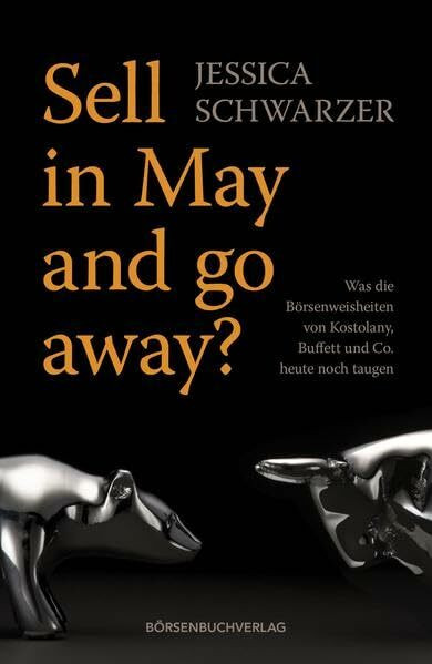 Sell in May and go away?: Was die Börsenweisheiten von Kostolany, Buffett und Co. heute noch taugen