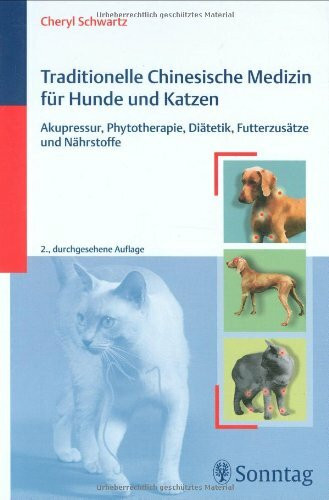 Traditionelle Chinesische Medizin für Hunde und Katzen: Akupressur, Phytotherapie, Diätetik, Futterzusätze und Nährstoffe