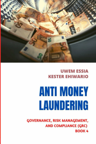 ANTI-MONEY LAUNDERING (AML): Governance, Risk Management and Compliance (GRC) Book 4