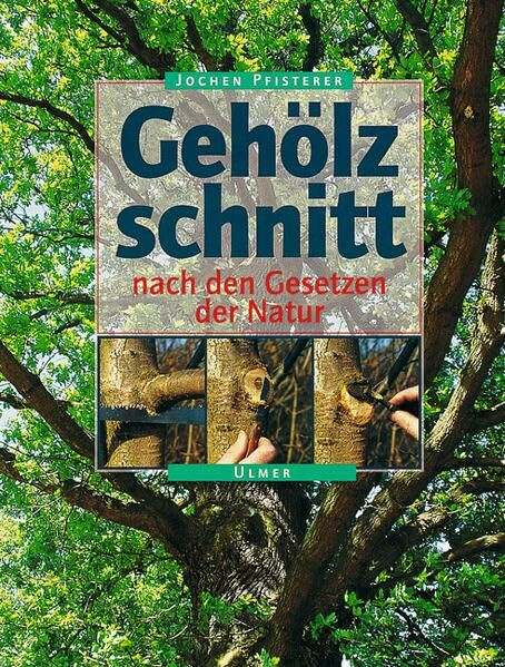 Gehölzschnitt nach den Gesetzen der Natur: (M. einem Beitr. v. Pfisterer, Dorothee)