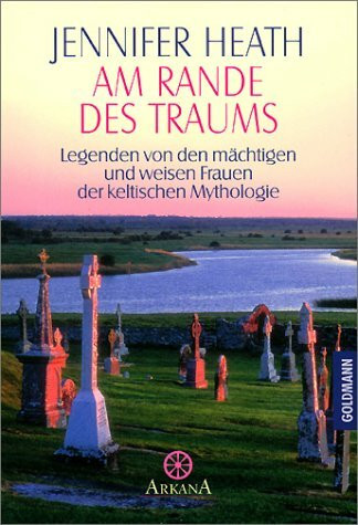 Am Rande des Traums. Legenden von den mächtigen und weisen Frauen der keltischen Mythologie
