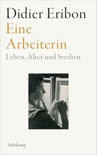 Eine Arbeiterin: Leben, Alter und Sterben | Das große neue Buch des Autors von »Rückkehr nach Reims«