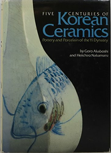 Five Centuries of Korean Ceramics: Pottery and Porcelain of the Yi Dynasty