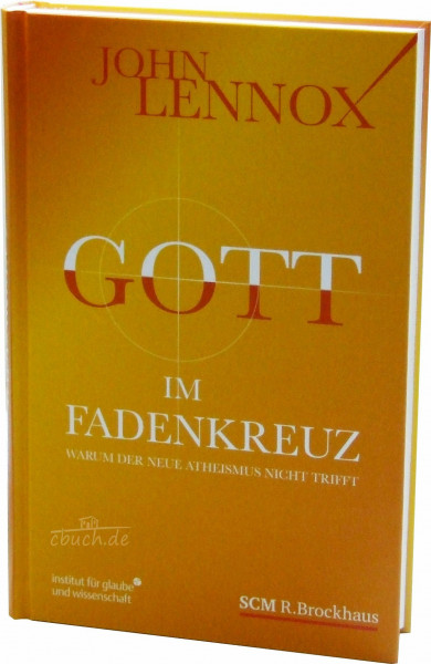 Gott im Fadenkreuz: Warum der Neue Atheismus nicht trifft (Institut für Glaube und Wissenschaft)