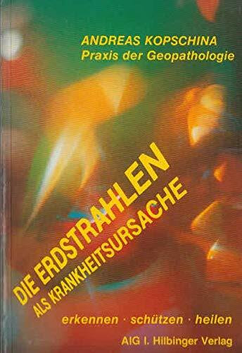 Die Erdstrahlen als Krankheitsursache: Praxis der Geopathologie. Krankheiten erkennen - schützen - heilen