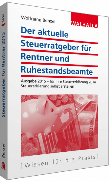 Der aktuelle Steuerratgeber für Rentner und Ruhestandsbeamte: Ausgabe 2015 - für Ihre Steuererklärung 2014; Steuererklärung selbst erstellen; Walhalla Rechtshilfen