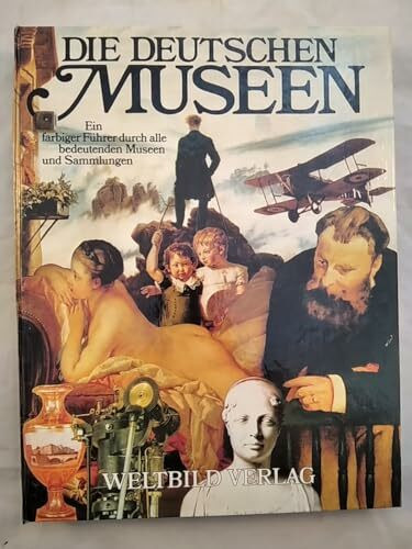 Die deutschen Museen: Ein farbiger Führer durch alle bedeutenden Museen und Sammlungen