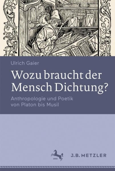 Wozu braucht der Mensch Dichtung?: Anthropologie und Poetik von Platon bis Musil