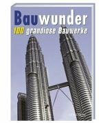 Bauwunder: 100 grandiose Bauwerke