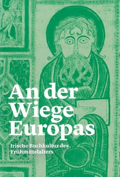 An der Wiege Europas: Irische Buchkultur des Frühmittelalters