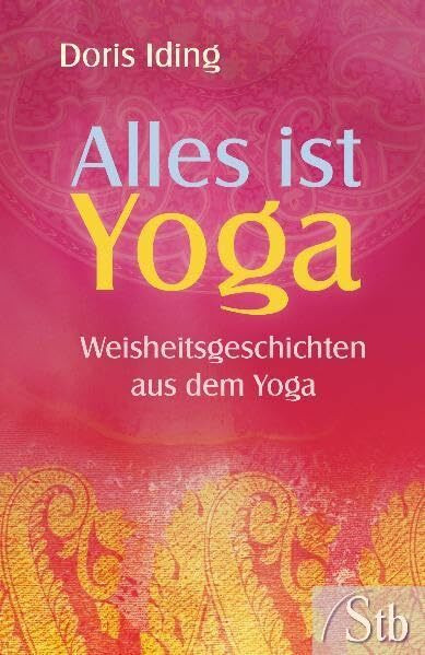 Alles ist Yoga: Weisheitsgeschichten aus dem Yoga