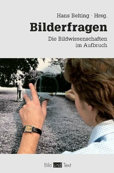 Bildfragen: Die Bildwissenschaften im Aufbruch (Bild und Text)