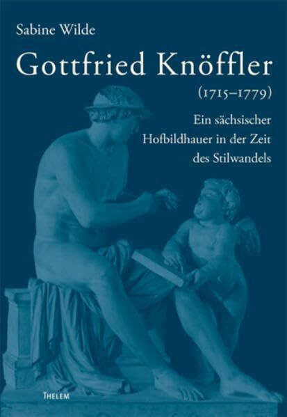 Gottfried Knöffler (1715–1779): Ein sächsischer Hofbildhauer in der Zeit des Stilwandels: Ein sächsischer Hofbildhauer in der Zeit des Stilwandels. ... und nicht zugeschriebener Werke Knöffels.