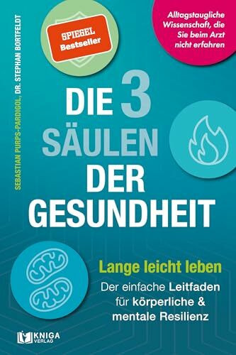 Die 3 Säulen der Gesundheit: Lange leicht leben: Der einfache Leitfaden für körperliche und mentale Resilienz | Alltagstaugliche Wissenschaft, die Sie beim Arzt nicht erfahren