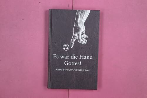 Es war die Hand Gottes!: Kleine Bibel der Fußballsprüche
