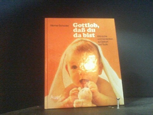 Gottlob, dass du da bist: Wünsche und Gedanken zu Geburt und Taufe