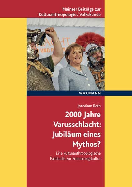 2000 Jahre Varusschlacht - Jubiläum eines Mythos?: Eine kulturanthropologische Fallstudie zur Erinnerungskultur (Mainzer Beiträge zur ... für Volkskunde in Rheinland-Pfalz e.V.)