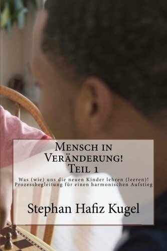 Mensch in Veränderung! Teil 1: Was (wie) uns die neuen Kinder lehren (leeren)! Mensch in Veränderung! Teil 1: Was (wie) uns die neuen Kinder lehren (leeren)!