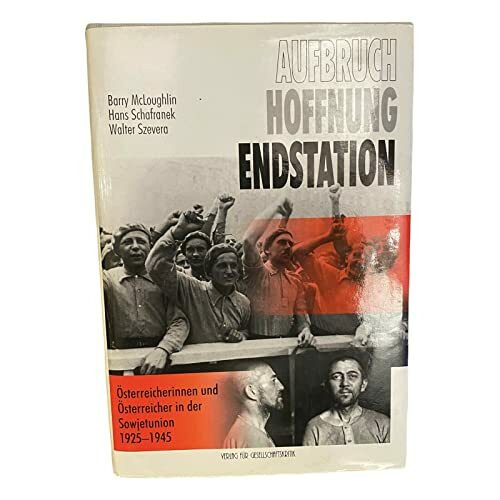 Aufbruch, Hoffnung, Endstation. Österreicherinnen und Österreicher in der Sowjetunion 1925-1945.
