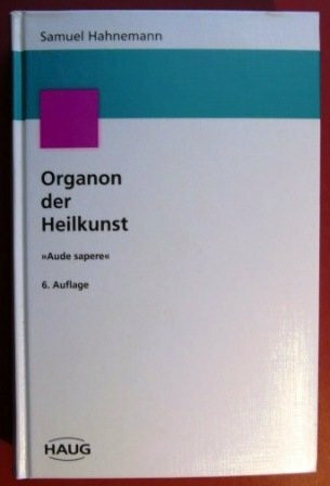 Organon der Heilkunst - Aude sapere. Nach der handschriftlichen Neubearbeitung Hahnemanns für die 6. Auflage, herausgegeben und mit einem Vorwort von Richard Haehl.